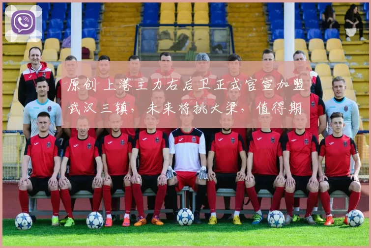 原创 上港主力右后卫正式官宣加盟武汉三镇,未来将挑大梁,值得期待