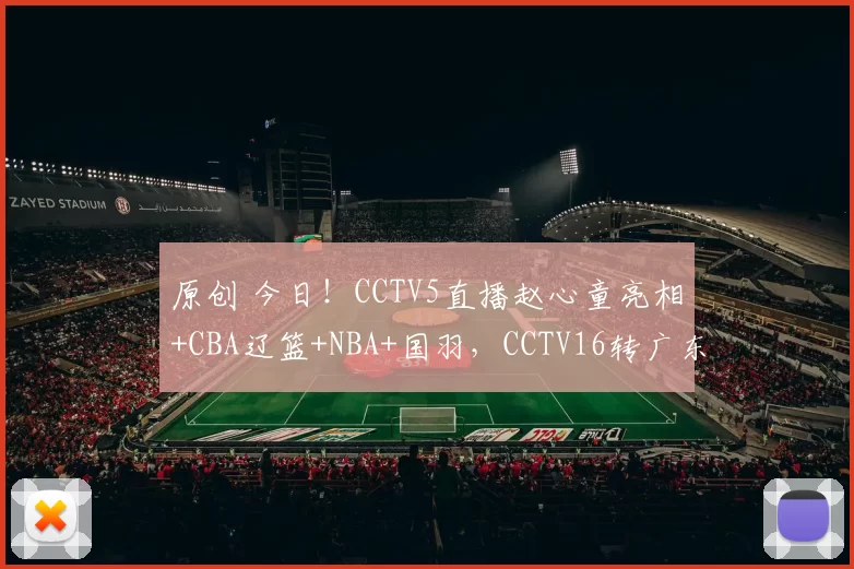 原创 今日！CCTV5直播赵心童亮相+CBA辽篮+NBA+国羽，CCTV16转广东男篮，网络转西甲+意甲等