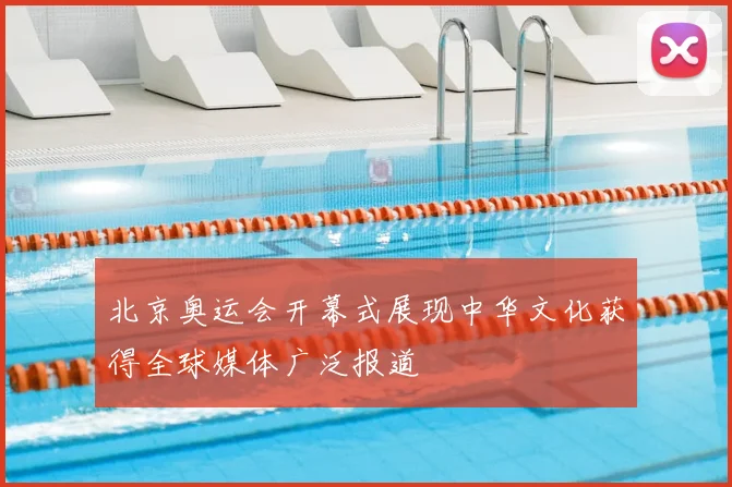 北京奥运会开幕式展现中华文化获得全球媒体广泛报道