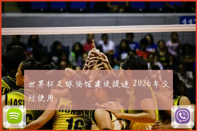 世界杯足球场馆建设提速 2026年交付使用